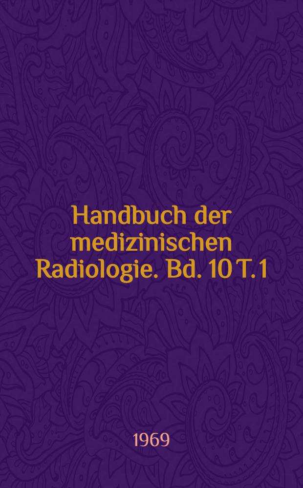 Handbuch der medizinischen Radiologie. Bd. 10 [T. 1] : Röntgendiagnostik des Herzens und der Gefässe