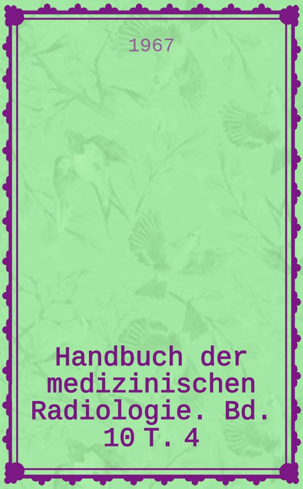 Handbuch der medizinischen Radiologie. Bd. 10 [T. 4] : Röntgendiagnostik des Herzens und der Gefässe