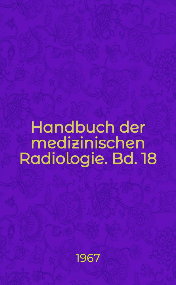 Handbuch der medizinischen Radiologie. Bd. 18 : Allgemeine Strahlentherapie maligner Tumoren