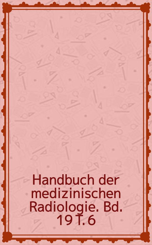 Handbuch der medizinischen Radiologie. Bd. 19 [T. 6] : Spezielle Strahlentherapie maligner Tumoren