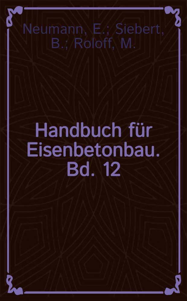Handbuch für Eisenbetonbau. Bd. 12 : Strassen-, Eisenbahn-, Berg- und Tunnelbau