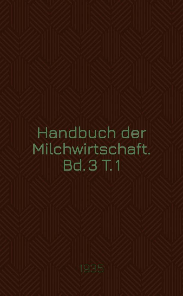Handbuch der Milchwirtschaft. Bd. 3 [T. 1] : Milchwirtschaftliche Betriebslehre