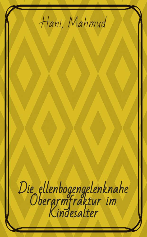 Die ellenbogengelenknahe Oberarmfraktur im Kindesalter : Indikation, Therapie, Ergebnisse : Inaug.-Diss. ... der Med. Fak. der ... Univ. Mainz ..