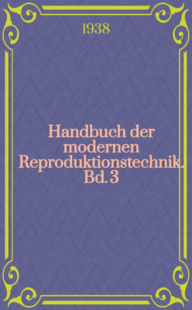 Handbuch der modernen Reproduktionstechnik. Bd. 3 : Photolithographie, Offsetreproduktion und Lichtdruck