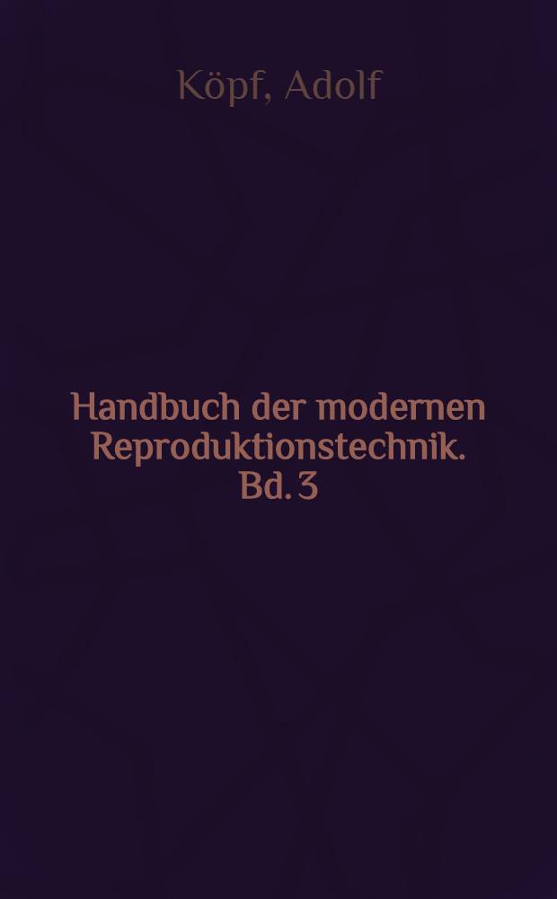 Handbuch der modernen Reproduktionstechnik. Bd. 3 : Photolithographie und Offsetreproduktion ...