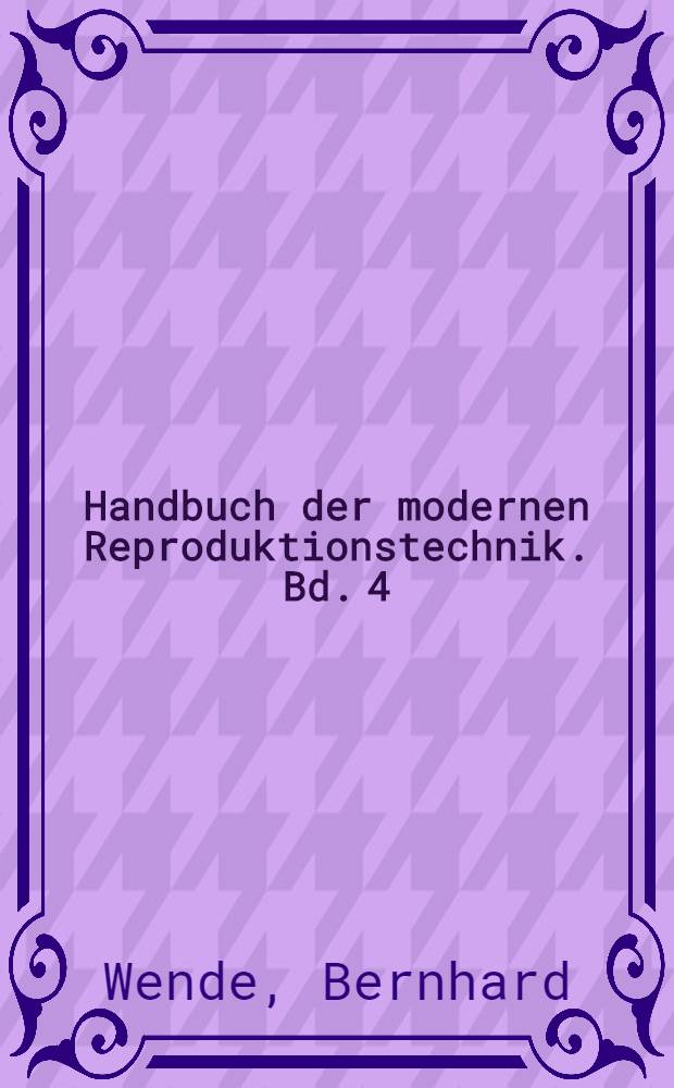 Handbuch der modernen Reproduktionstechnik. Bd. 4 : Tiefdruck