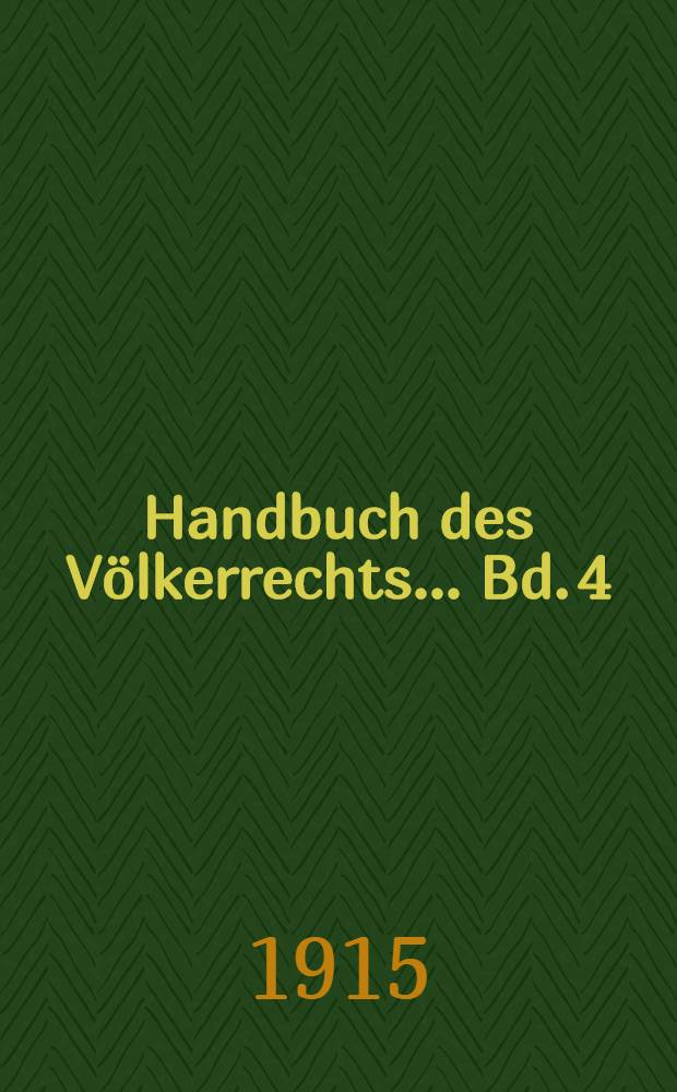 Handbuch des Völkerrechts ... Bd. 4 : Land- und Seekriegsrecht. Internationales Privat- und Strafrecht