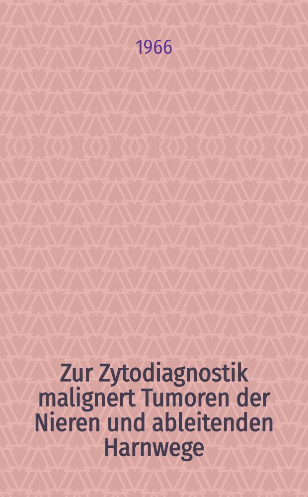 Zur Zytodiagnostik malignert Tumoren der Nieren und ableitenden Harnwege
