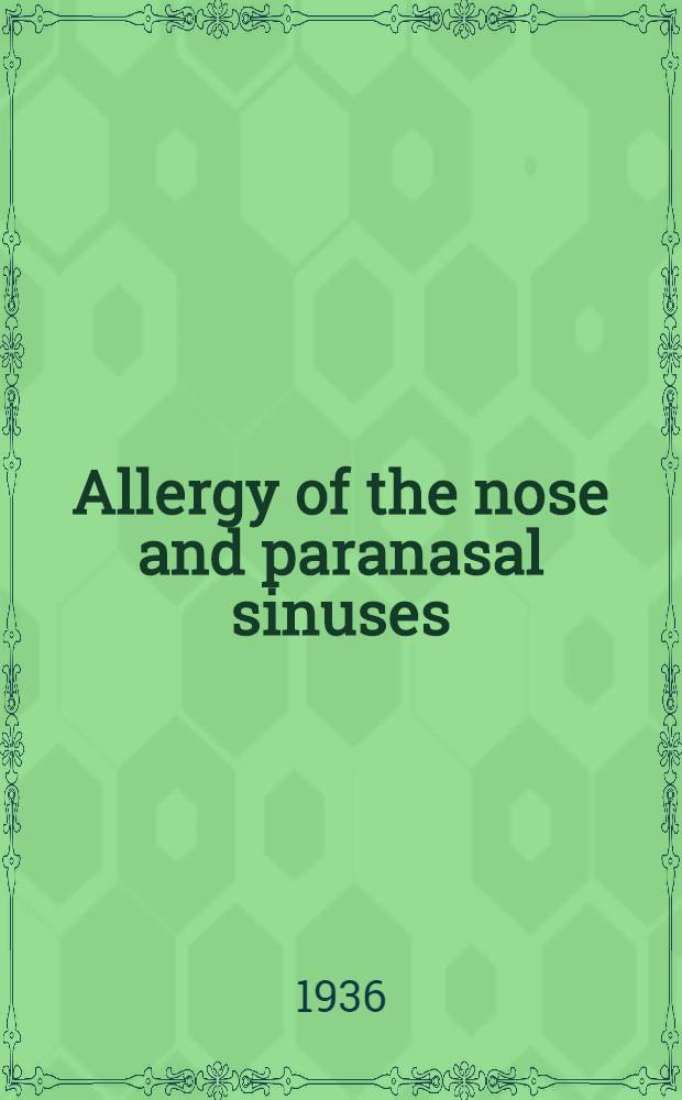 Allergy of the nose and paranasal sinuses : A monogr. on the subject of allergy as related to otolaryngology
