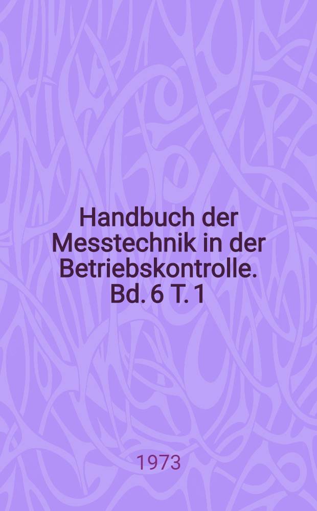Handbuch der Messtechnik in der Betriebskontrolle. Bd. 6 [T. 1] : Physikalisch-chemische Messverfahren