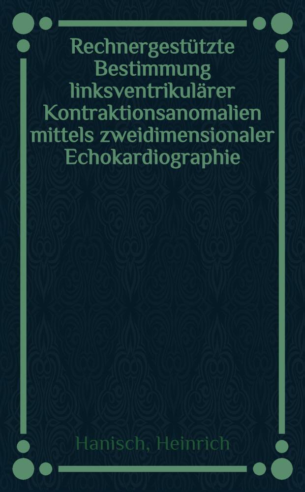 Rechnergest&uuml;tzte Bestimmung linksventrikul&auml;rer Kontraktionsanomalien mittels zweidimensionaler Echokardiographie : Inaug.-Diss