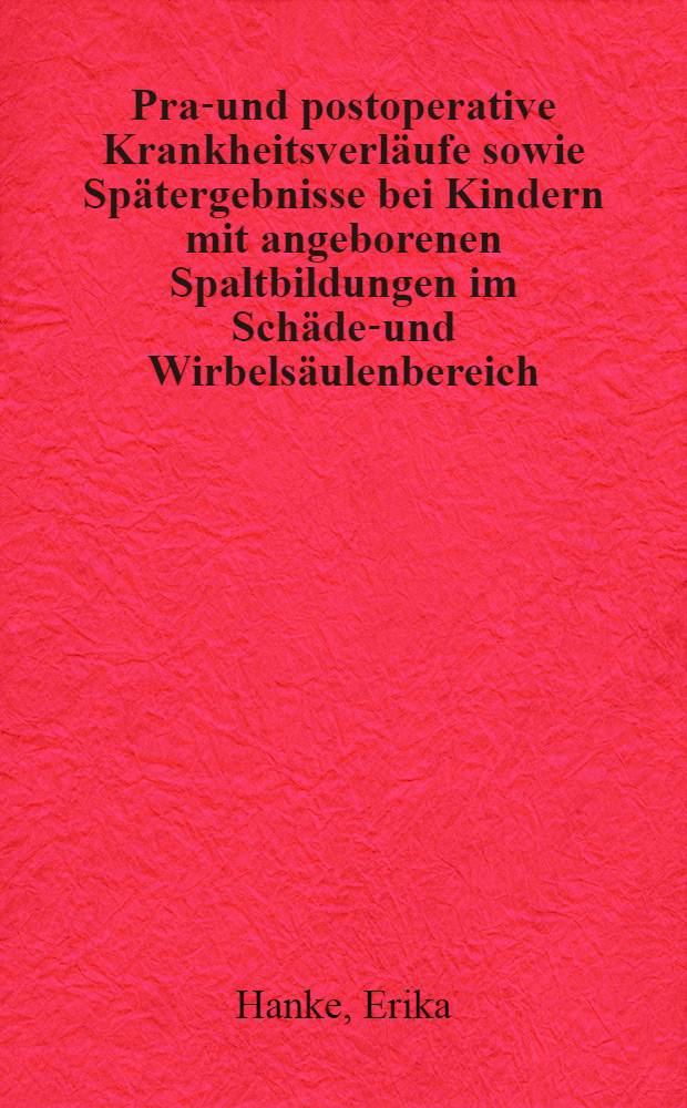 Prae- und postoperative Krankheitsverläufe sowie Spätergebnisse bei Kindern mit angeborenen Spaltbildungen im Schädel- und Wirbelsäulenbereich : Inaug.-Diss. ... der Med. Fak. der ... Univ. Mainz ..