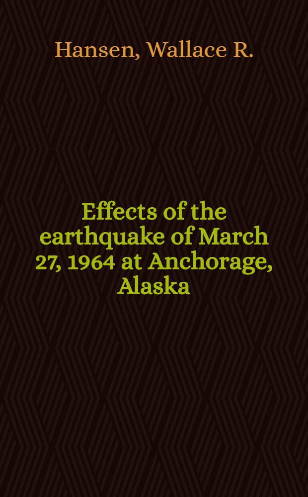 Effects of the earthquake of March 27, 1964 at Anchorage, Alaska : A description and analysis of the damage resulting from seismic vibration. ground cracks, and especially landslides in Alaska's largest city