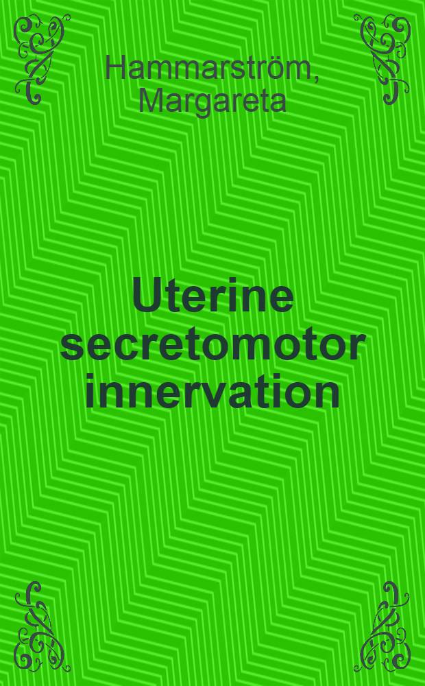 Uterine secretomotor innervation : Diss.