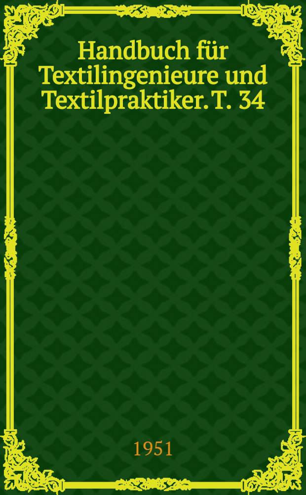 Handbuch für Textilingenieure und Textilpraktiker. T. 34 : Gewebekunde