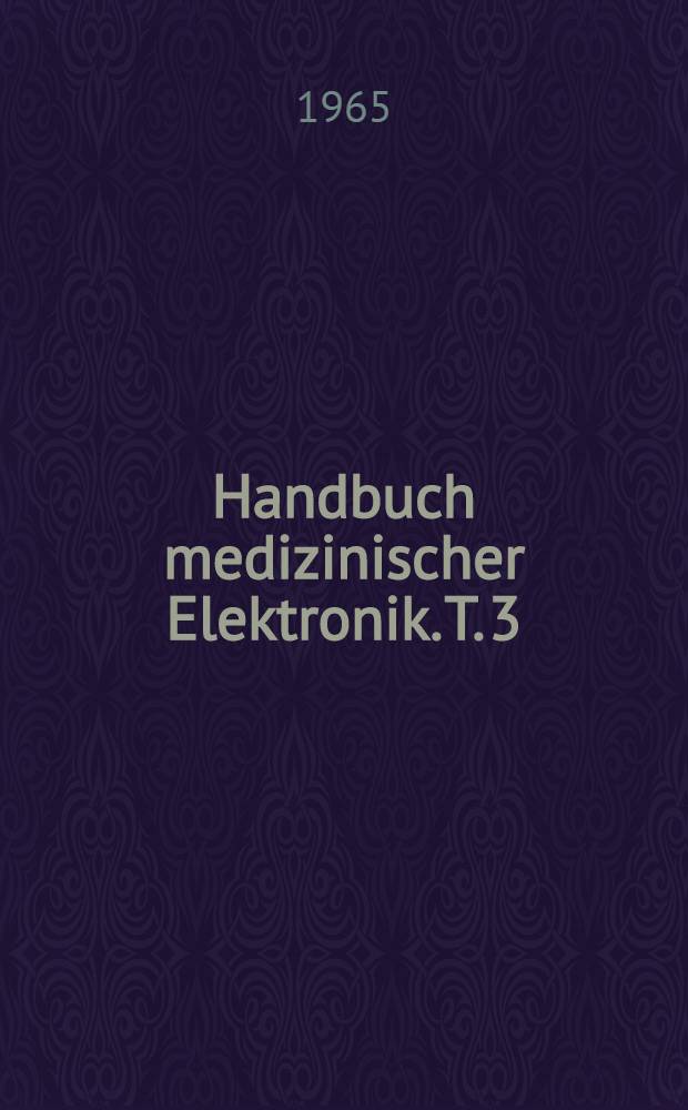 Handbuch medizinischer Elektronik. T. 3 : Messung und Registrierung Größen