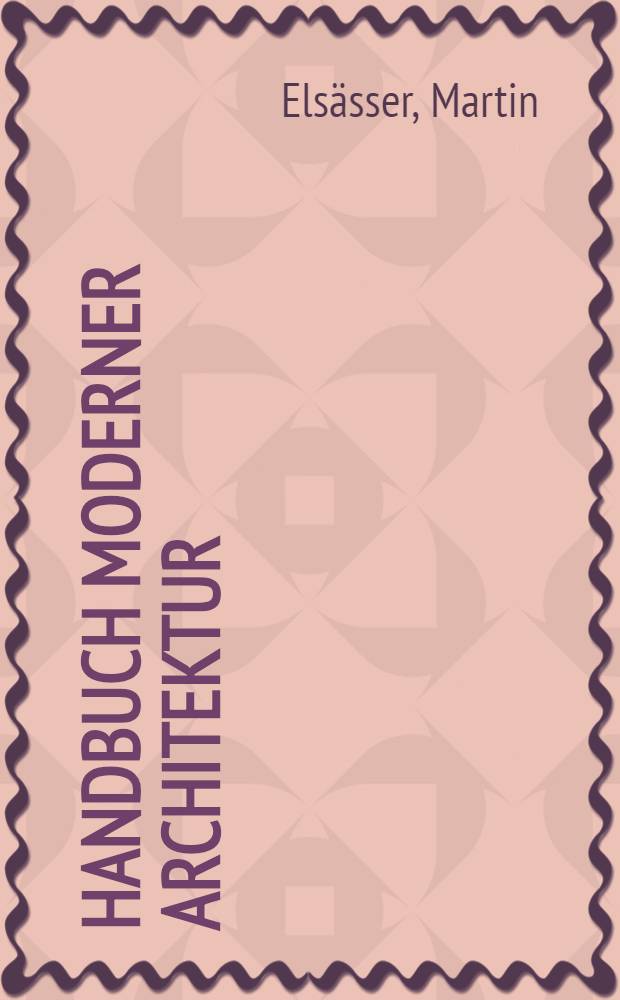 Handbuch moderner Architektur : Eine Kunstgeschichte de Architektur unserer Zeit vom Einfamilienhaus bis zum Städtebau