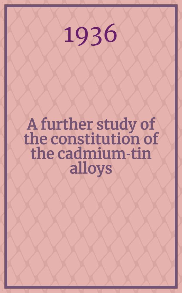 A further study of the constitution of the cadmium-tin alloys