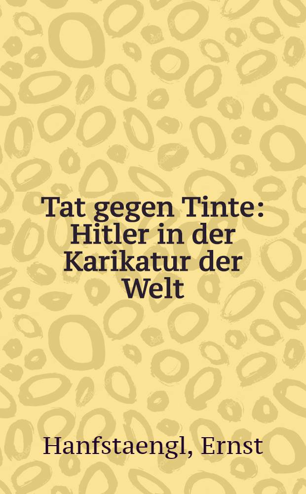 Tat gegen Tinte : Hitler in der Karikatur der Welt : Ein Bildsammelwerk : Neue Folge