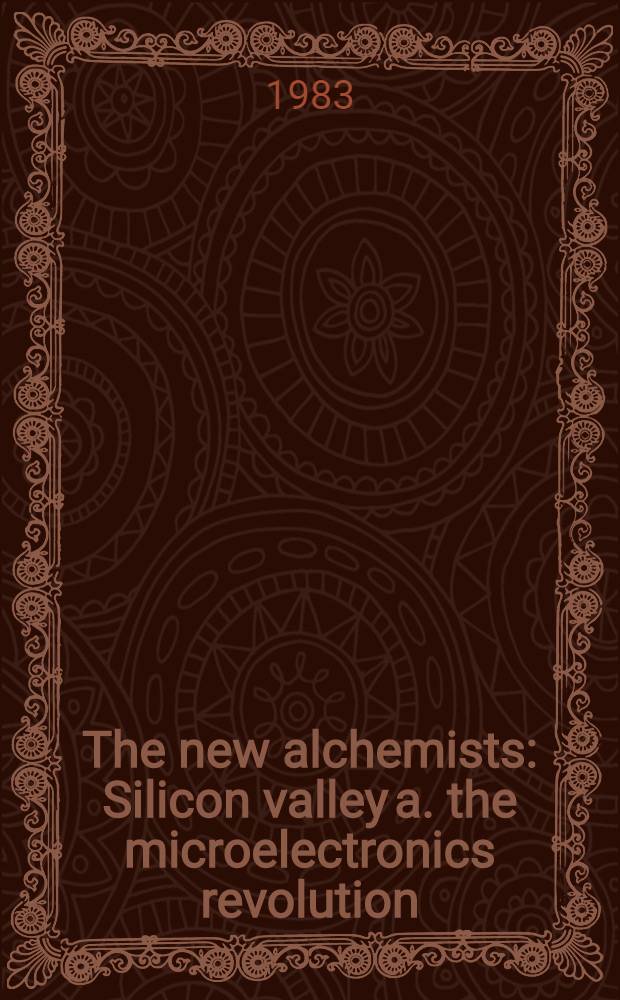 The new alchemists : Silicon valley a. the microelectronics revolution