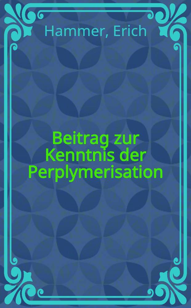 Beitrag zur Kenntnis der Perplymerisation : Von der Eidgenössischen techn. Hochschule in Zürich ... genehmigte Promotion arbeit