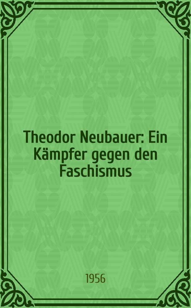 Theodor Neubauer : Ein Kämpfer gegen den Faschismus