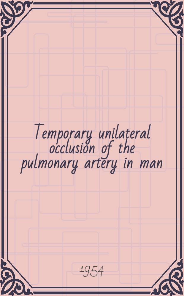 Temporary unilateral occlusion of the pulmonary artery in man : A method for preoperative determination of the function of each lung