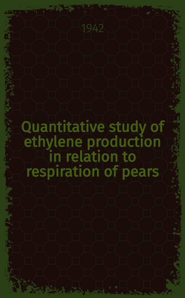 Quantitative study of ethylene production in relation to respiration of pears : A diss. submitted to the Faculty of the Division of the Biological sciences ..