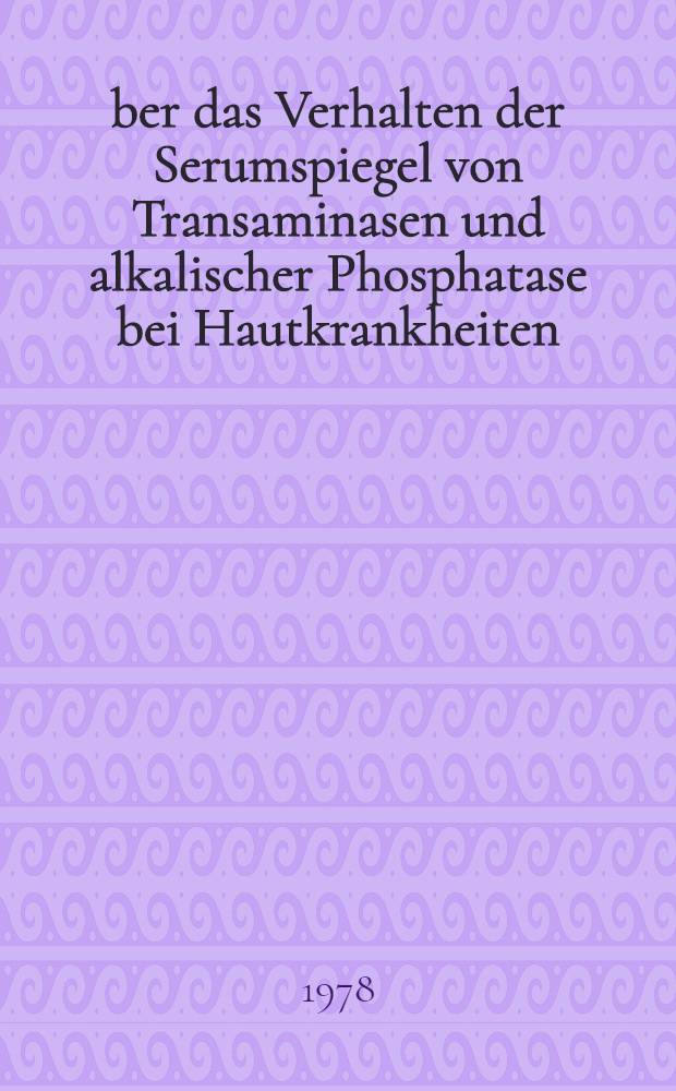 Über das Verhalten der Serumspiegel von Transaminasen und alkalischer Phosphatase bei Hautkrankheiten : Inaug.-Diss