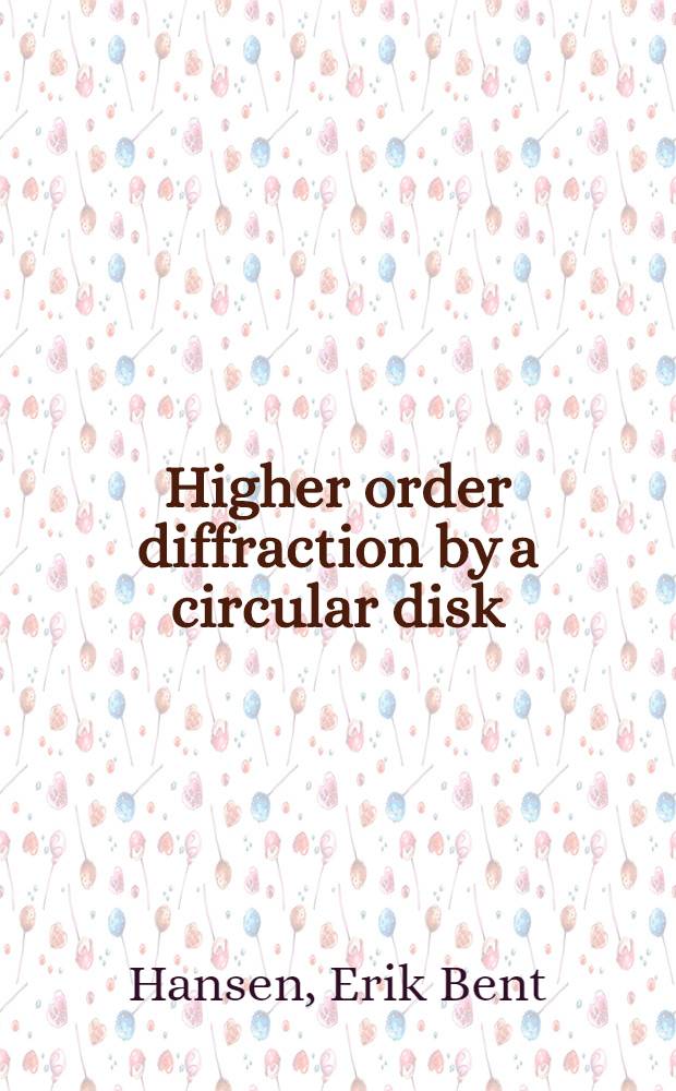 Higher order diffraction [by] a circular disk