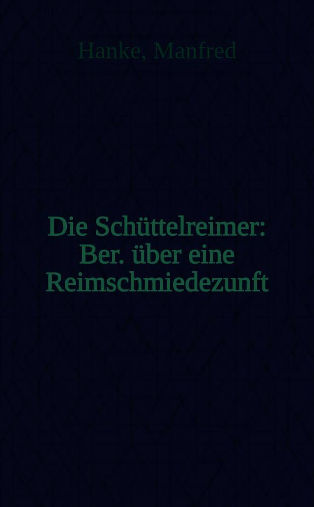 Die Schüttelreimer : Ber. über eine Reimschmiedezunft
