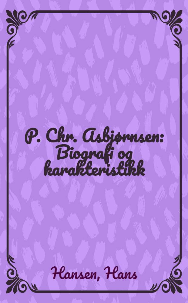 P. Chr. Asbjørnsen : Biografi og karakteristikk : Med supplerende opplysninger om hans samtidige