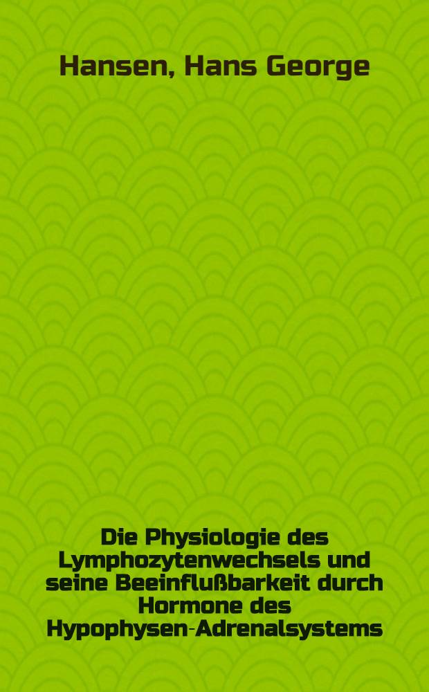 Die Physiologie des Lymphozytenwechsels und seine Beeinflußbarkeit durch Hormone des Hypophysen-Adrenalsystems