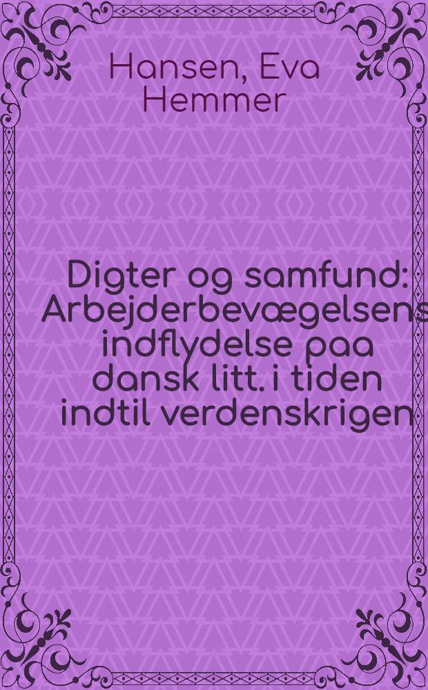 Digter og samfund : Arbejderbev&aelig;gelsens indflydelse paa dansk litt. i tiden indtil verdenskrigen