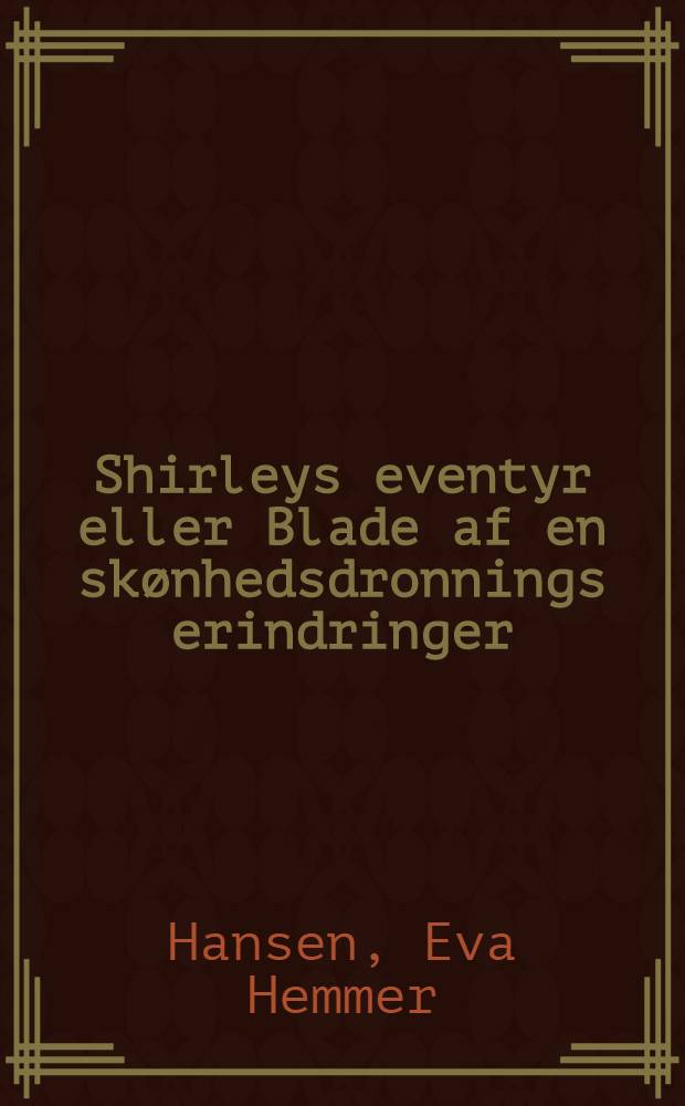 Shirleys eventyr eller Blade af en skønhedsdronnings erindringer