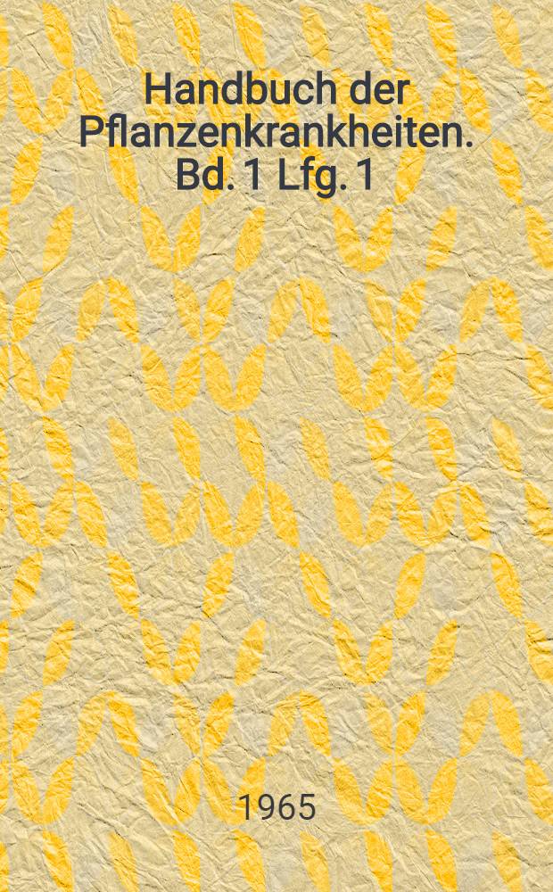 Handbuch der Pflanzenkrankheiten. Bd. 1 [Lfg. 1] : Die nichtparasitären Krankheiten