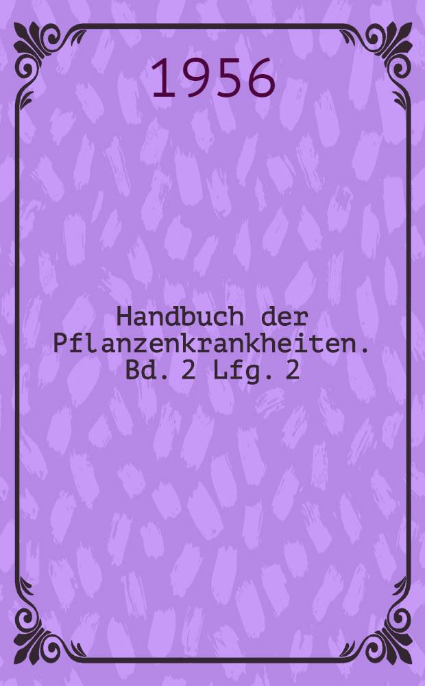 Handbuch der Pflanzenkrankheiten. Bd. 2 [Lfg. 2] : Die Virus- und Bakterienkrankheiten