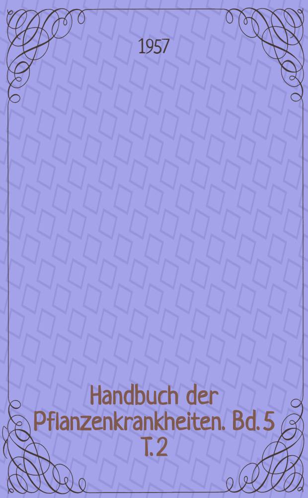Handbuch der Pflanzenkrankheiten. Bd. 5 [T. 2; Lfg. 4] : TIerische Schädlinge an Nutzpflanzen