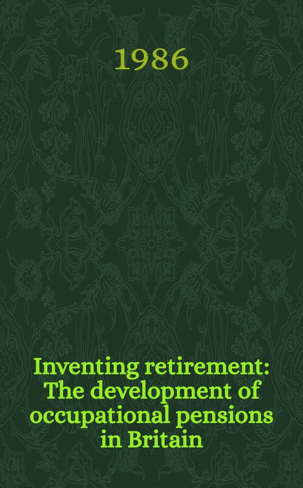 Inventing retirement : The development of occupational pensions in Britain