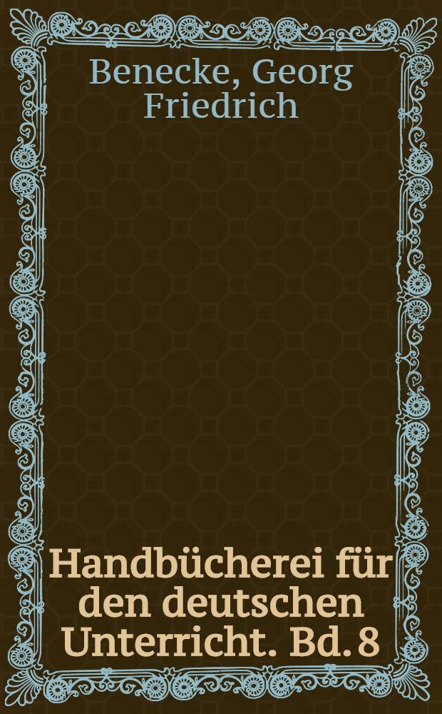Handbücherei für den deutschen Unterricht. Bd. 8 : Der Kleine Benecke