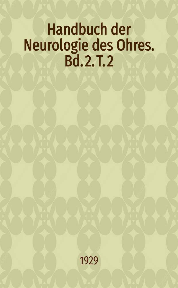 Handbuch der Neurologie des Ohres. Bd. 2. T. 2