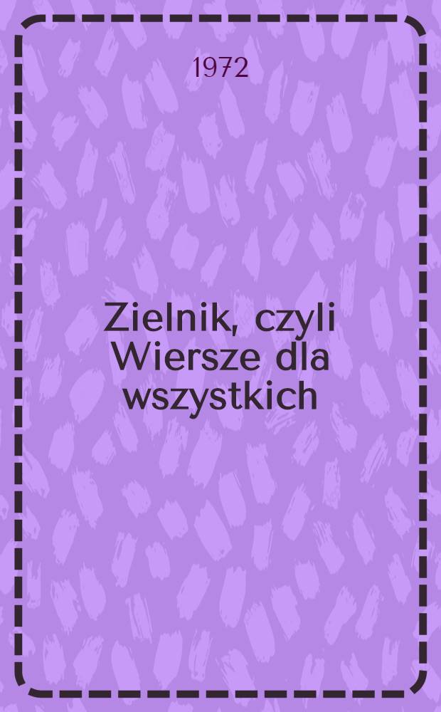 Zielnik, czyli Wiersze dla wszystkich; Pascha Chrysta. Poemat wielkanocny / Jerzy Harasymowicz; ... Il.: Józef Ząbkowski