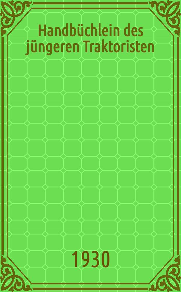 Handbüchlein des jüngeren Traktoristen