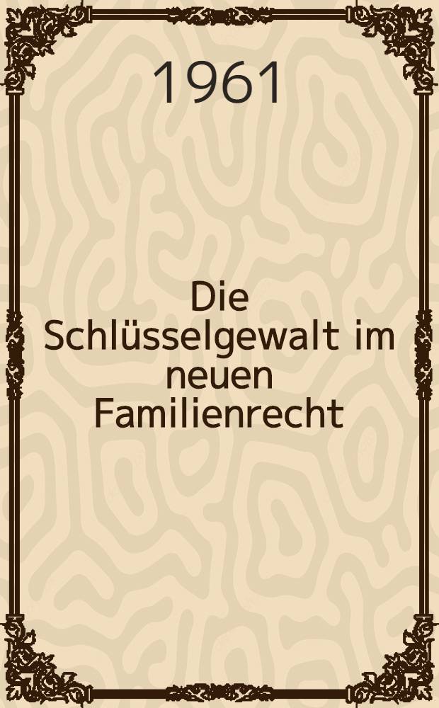 Die Schlüsselgewalt im neuen Familienrecht (Gleichberechtigungsgesetz vom 18. Juni 1957) unter Würdigung der in der Übergangszeit vom 1. April 1953 bis 18. Juni 1957 entwickelten Grundsätze : Inaug.-Diss. der ... Univ. zu München