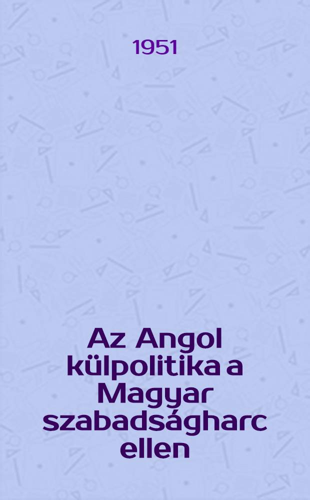 Az Angol külpolitika a Magyar szabadságharc ellen