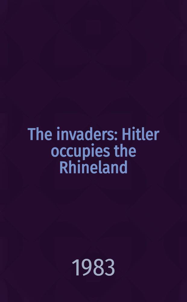 The invaders : Hitler occupies the Rhineland