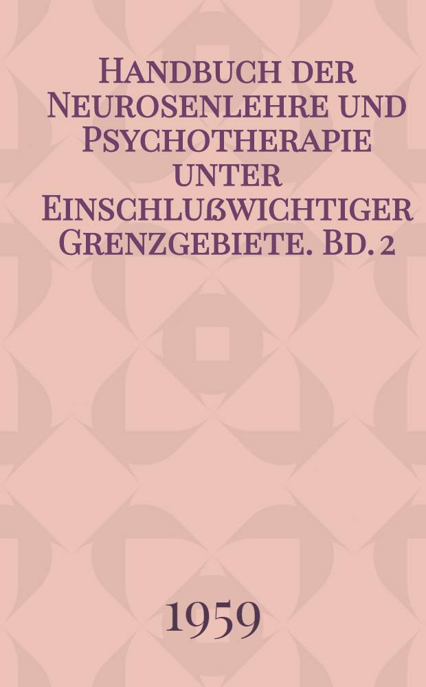 Handbuch der Neurosenlehre und Psychotherapie unter Einschlußwichtiger Grenzgebiete. Bd. 2 : Spezielle Neurosenlehre