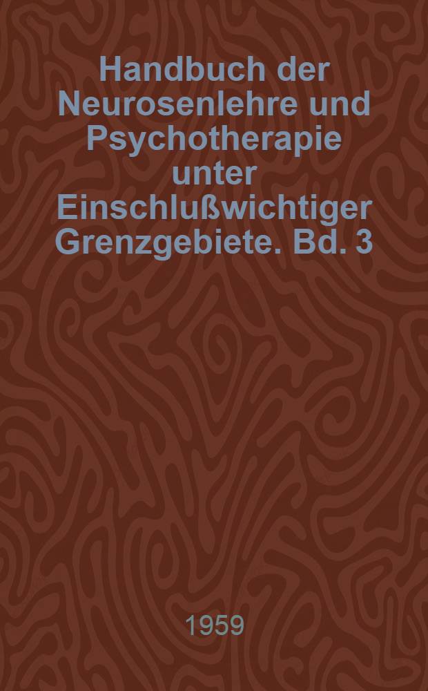 Handbuch der Neurosenlehre und Psychotherapie unter Einschlußwichtiger Grenzgebiete. Bd. 3 : Spezielle Psychotherapie