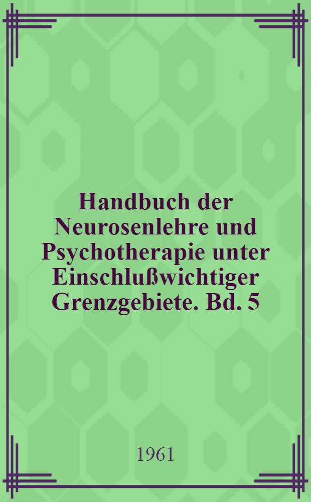 Handbuch der Neurosenlehre und Psychotherapie unter Einschlußwichtiger Grenzgebiete. Bd. 5 : Grenzgebiete und Grenzfragen