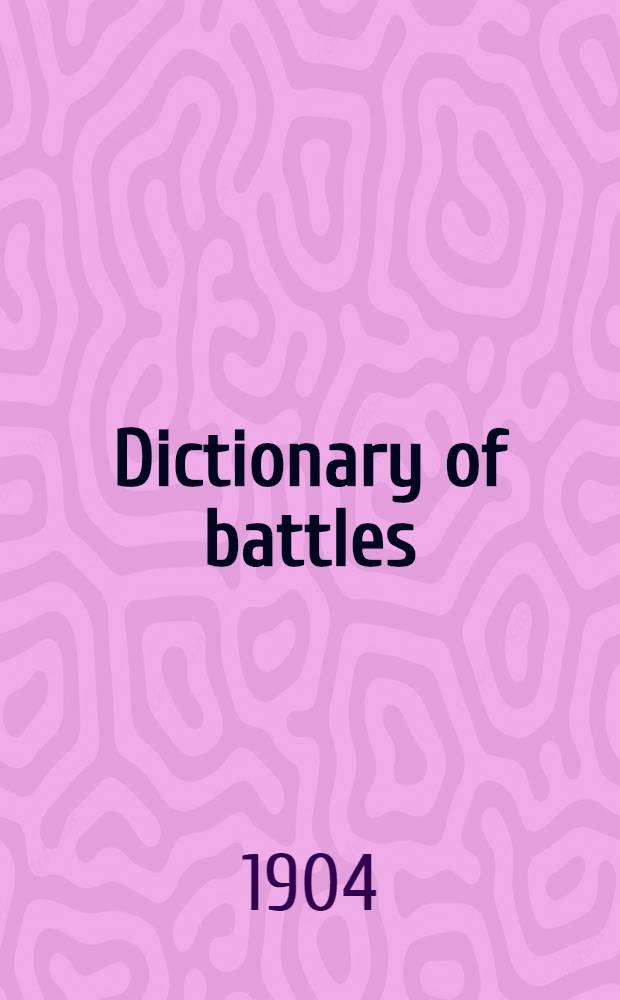 Dictionary of battles : From the earliest date to the present time